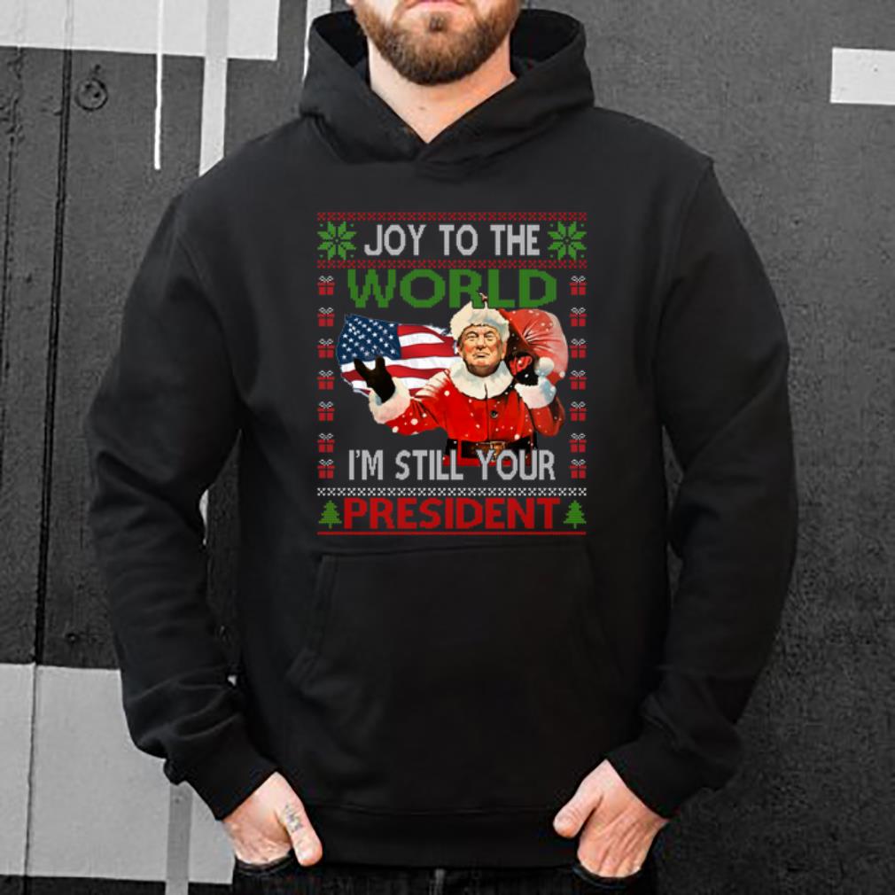 Nice Trump Joy To The World I m Still Your President Ugly Christmas shirt 4 - Nice Trump Joy To The World I'm Still Your President Ugly Christmas shirt