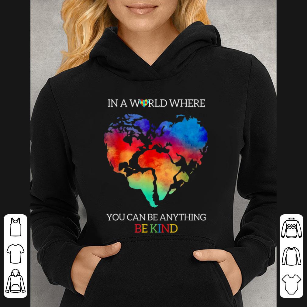 Official Autism Awareness In A World Where You Can Be Anything Be Kind shirt 4 - Official Autism Awareness In A World Where You Can Be Anything Be Kind shirt