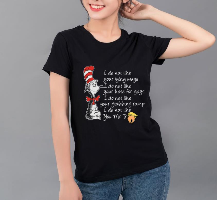 Official Dr Seuss I do not like your lying ways hate for gays I do not like you Mr Trump shirt 4 - Official Dr Seuss I do not like your lying ways hate for gays I do not like you Mr Trump shirt