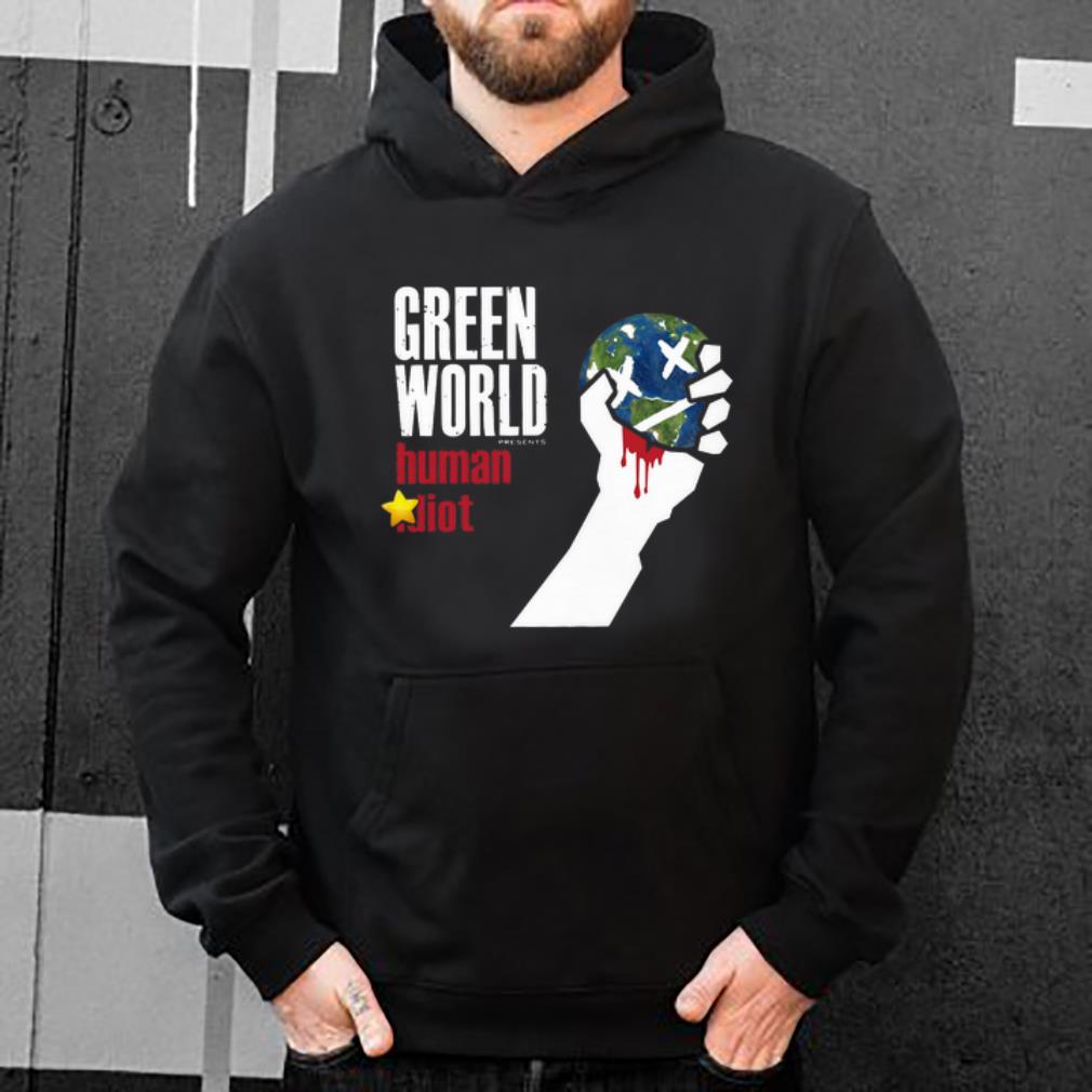 Official Green World Human Idiot shirt 4 - Official Green World Human Idiot shirt