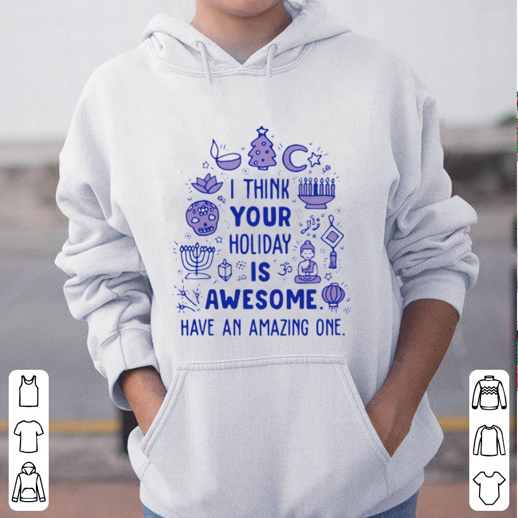 Original I Think Your Holiday Is Awesome Have An Amazing One shirt 4 - Original I Think Your Holiday Is Awesome Have An Amazing One shirt