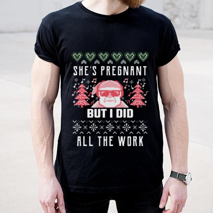 Original She s Pregnant But I Did All The Work Ugly Christmas shirt 4 - Original She’s Pregnant But I Did All The Work Ugly Christmas shirt