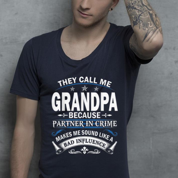 Original They Call Me Grandpa Because Partner In Crime Bad Influence shirt 4 - Original They Call Me Grandpa Because Partner In Crime Bad Influence shirt