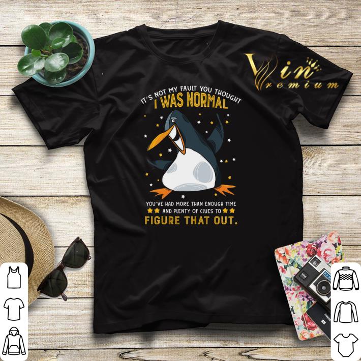 Penguin it s not my fault you thought i was normal figure that out shirt sweater 4 - Penguin it's not my fault you thought i was normal figure that out shirt sweater