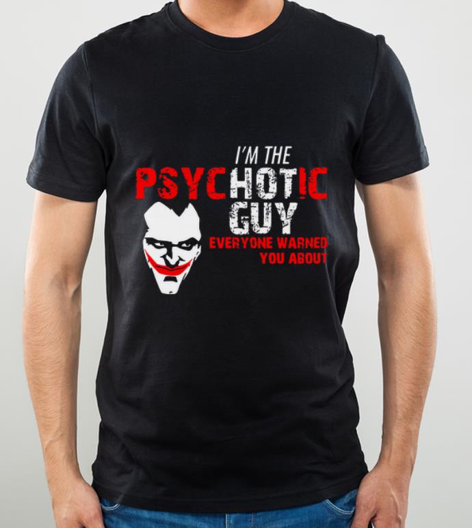 Premium Joker I m the Psychotic guy everyone warned about you shirt 4 - Premium Joker I’m the Psychotic guy everyone warned about you shirt