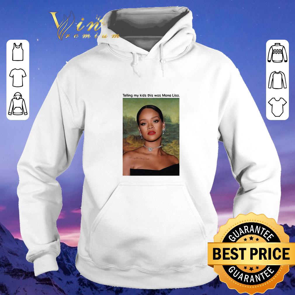 Premium Rihanna telling my kids this was Mona Lisa shirt sweater 4 - Premium Rihanna telling my kids this was Mona Lisa shirt sweater