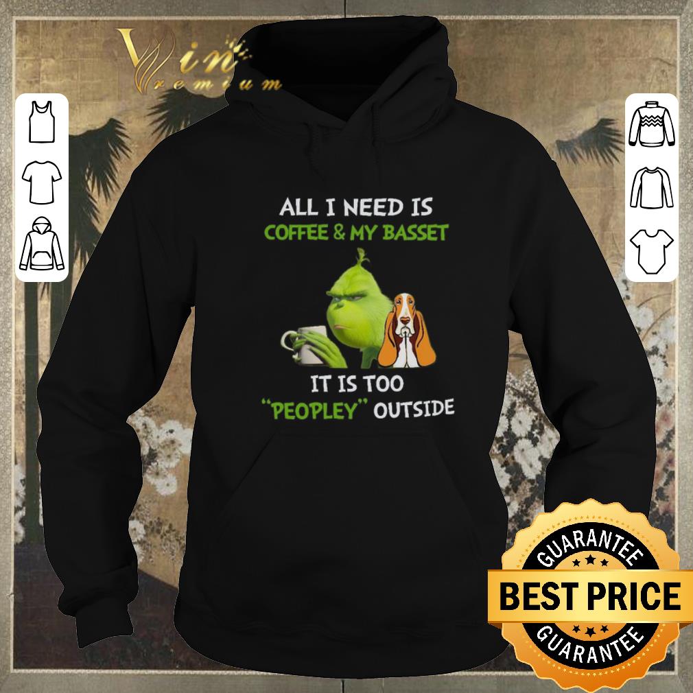 Pretty Grinch All I Need Is Coffee And My Basset It Is Too Peopley Outside shirt sweater Pretty Grinch All I Need Is Coffee And My Basset It Is Too Peopley Outside shirt sweater 4 - Pretty Grinch All I Need Is Coffee And My Basset It Is Too Peopley Outside shirt sweater
