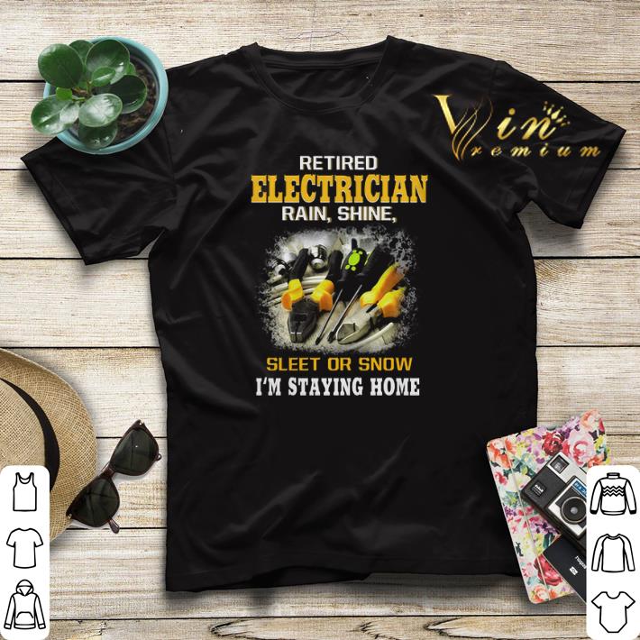 Retired electrician rain shine sleet or snow i'm staying home shirt sweater Retired electrician rain shine sleet or snow i m staying home shirt sweater 4 - Retired electrician rain shine sleet or snow i'm staying home shirt sweater