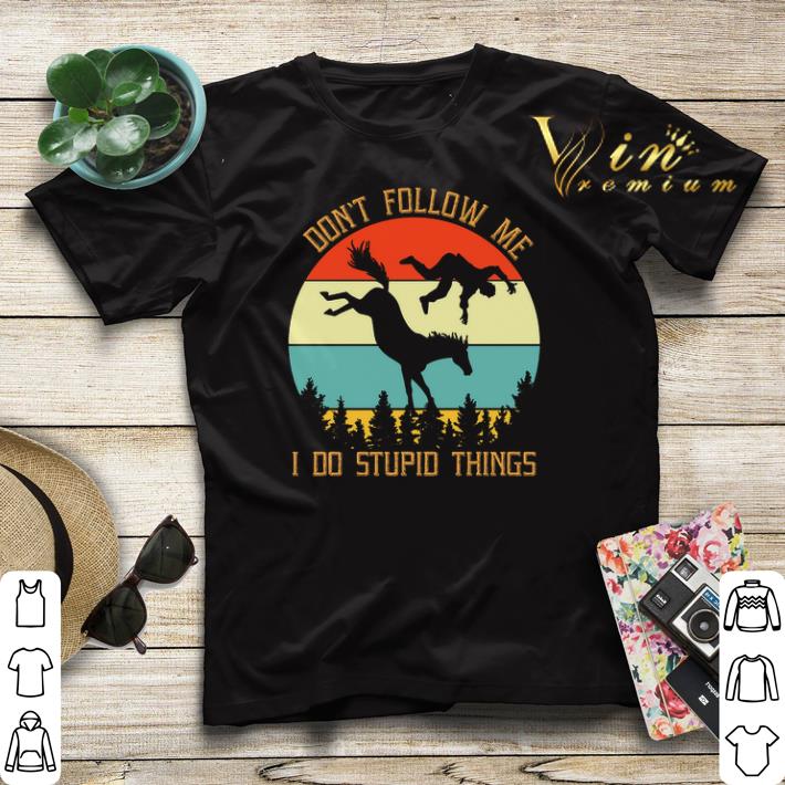 Riding horse don t follow me i do stupid things vintage shirt sweater 4 - Riding horse don't follow me i do stupid things vintage shirt sweater