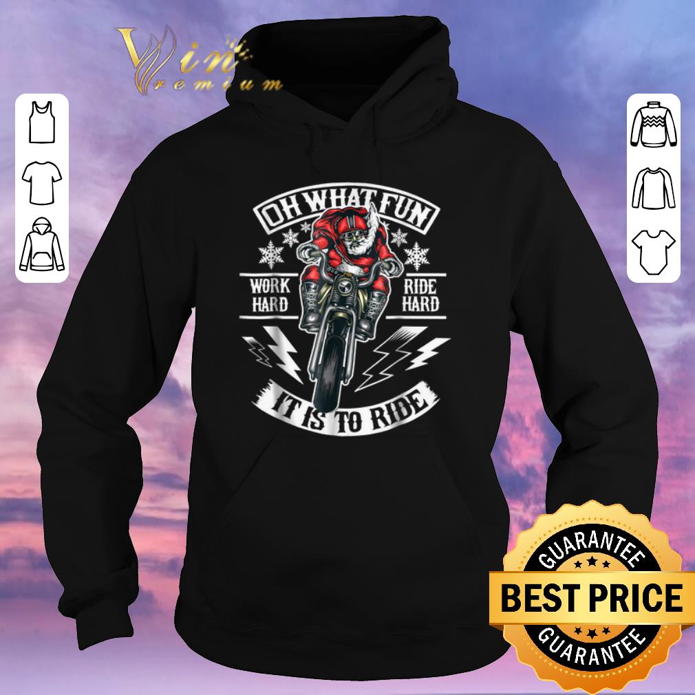 Top Motorcycle santa biker Oh what fun work hard ride hard it is to ride shirt sweater Top Motorcycle santa biker Oh what fun work hard ride hard it is to ride shirt sweater 4 - Top Motorcycle santa biker Oh what fun work hard ride hard it is to ride shirt sweater