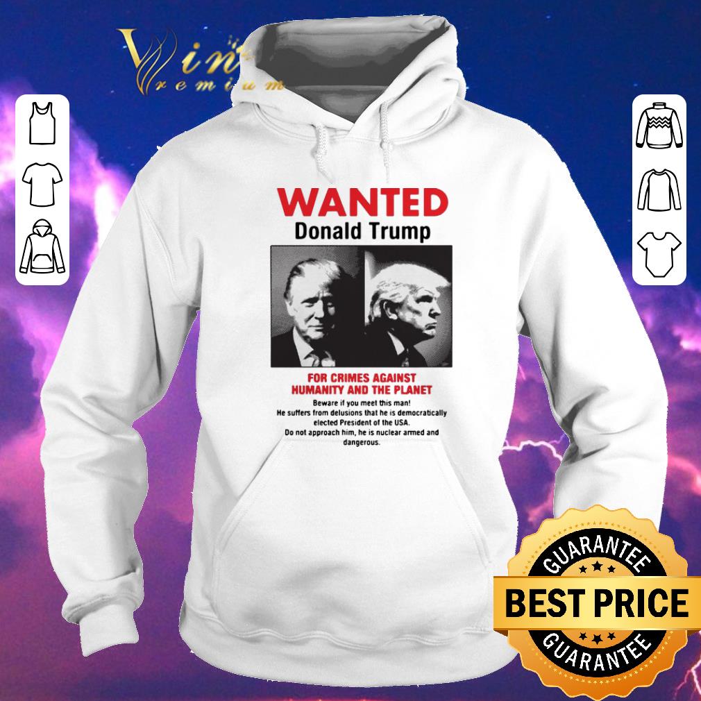 Top Wanted Donald Trump For Crimes Against Humanity And The Planet shirt sweater 4 - Top Wanted Donald Trump For Crimes Against Humanity And The Planet shirt sweater