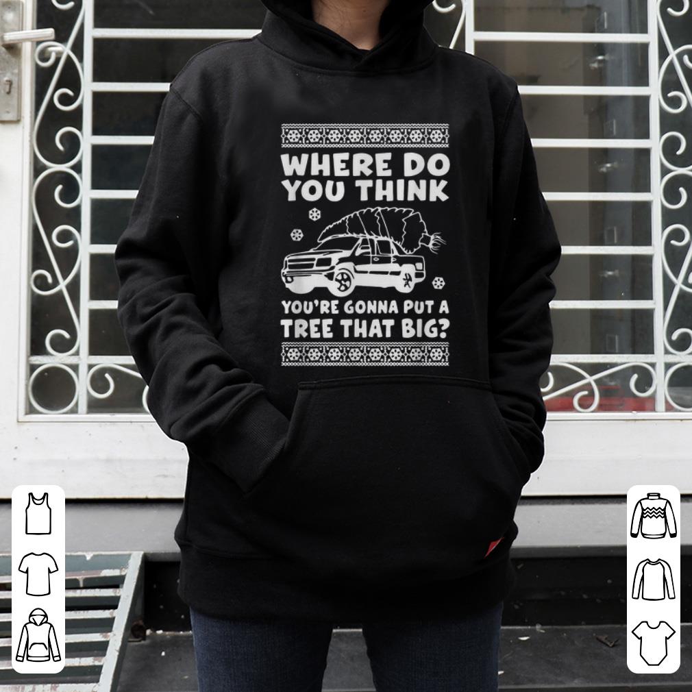 Top Where Do You Think You re Gonna Put A Tree That Big Christmas shirt 4 1 - Top Where Do You Think You're Gonna Put A Tree That Big Christmas shirt