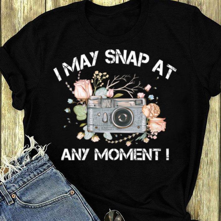 Awesome Camera Photography I May Snap At Any Moment shirt 4 - Awesome Camera Photography I May Snap At Any Moment shirt