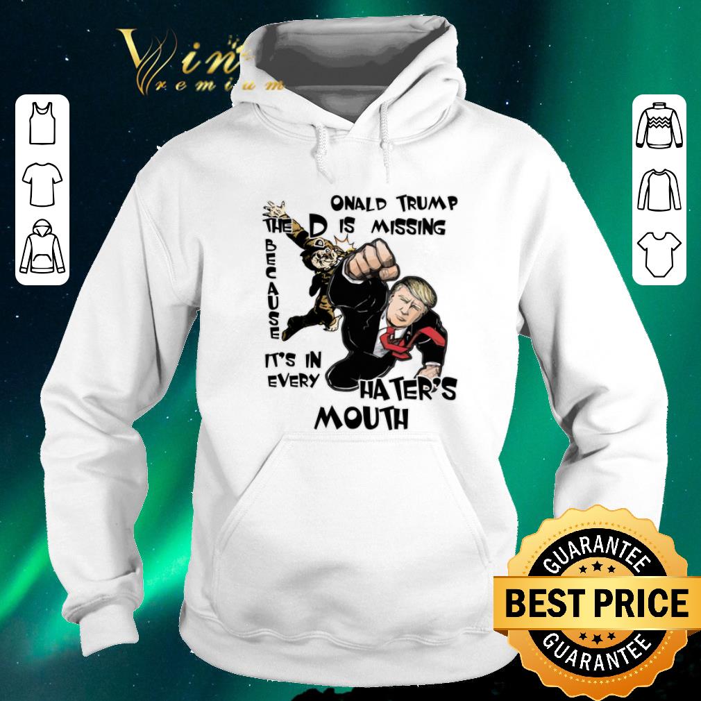 Awesome DOnald Trump The D Is Missing Because It's In Every Hater's Mouth 2020 shirt sweater Awesome DOnald Trump The D Is Missing Because It s In Every Hater s Mouth 2020 shirt sweater 4 - Awesome DOnald Trump The D Is Missing Because It's In Every Hater's Mouth 2020 shirt sweater