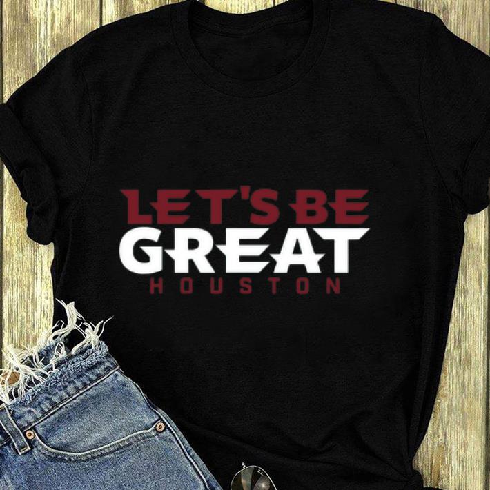 Awesome Let s Be Great Houston shirt 4 - Awesome Let’s Be Great Houston shirt