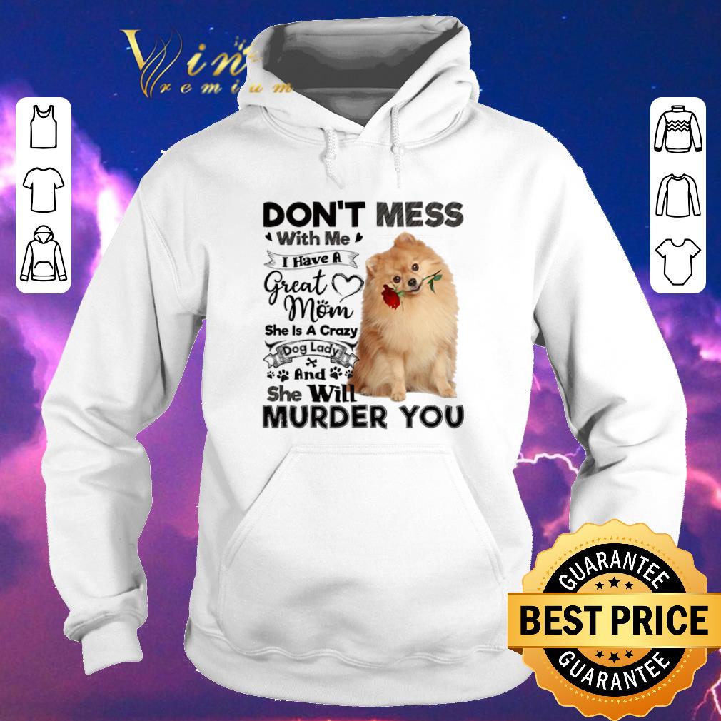 Awesome Pomeranian don t mess with me i have a great mom crazy dog lady shirt sweater 4 - Awesome Pomeranian don't mess with me i have a great mom crazy dog lady shirt sweater