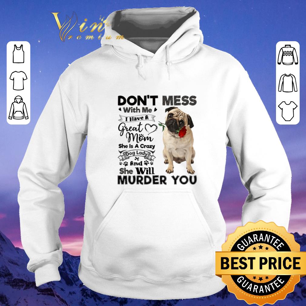 Awesome Pug dog don t mess with me i have a great mom a crazy dog lady shirt sweater 4 - Awesome Pug dog don't mess with me i have a great mom a crazy dog lady shirt sweater