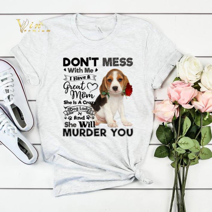 Beagle dog don t mess with me i have a great mom crazy dog lady shirt sweater 4 - Beagle dog don't mess with me i have a great mom crazy dog lady shirt sweater