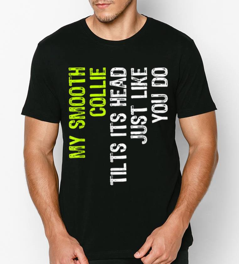 Beautiful My Smooth Collie Tilts Its Head Just Like You Do shirt 4 - Beautiful My Smooth Collie Tilts Its Head Just Like You Do shirt