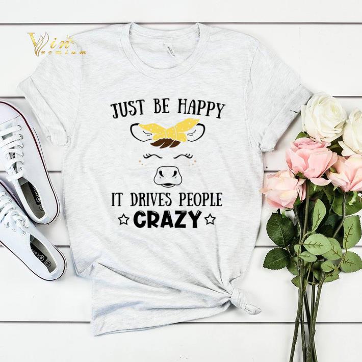 Cow just be happy it drives people crazy shirt sweater Cow just be happy it drives people crazy shirt sweater 4 - Cow just be happy it drives people crazy shirt sweater