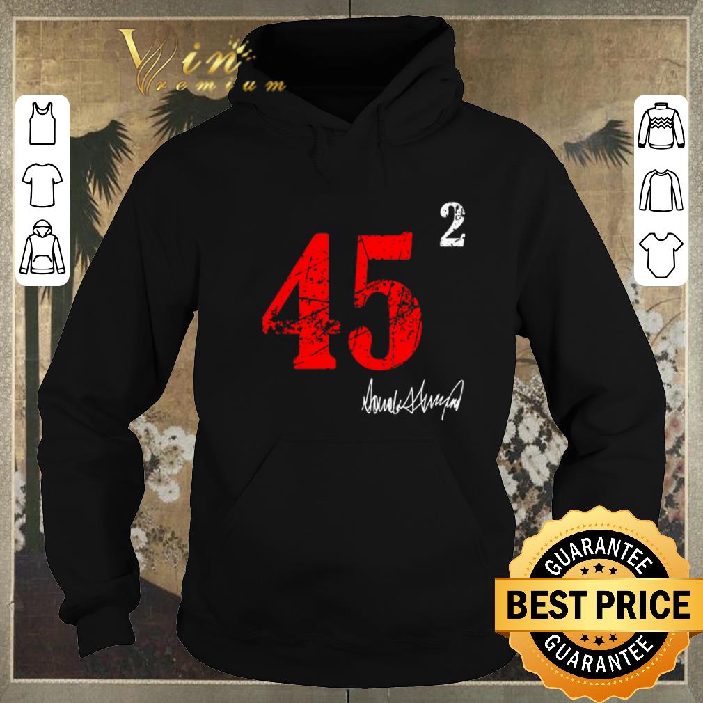 Funny 45 squared 2 Donald Trump signature shirt sweater Funny 45 squared 2 Donald Trump signature shirt sweater 4 - Funny 45 squared 2 Donald Trump signature shirt sweater