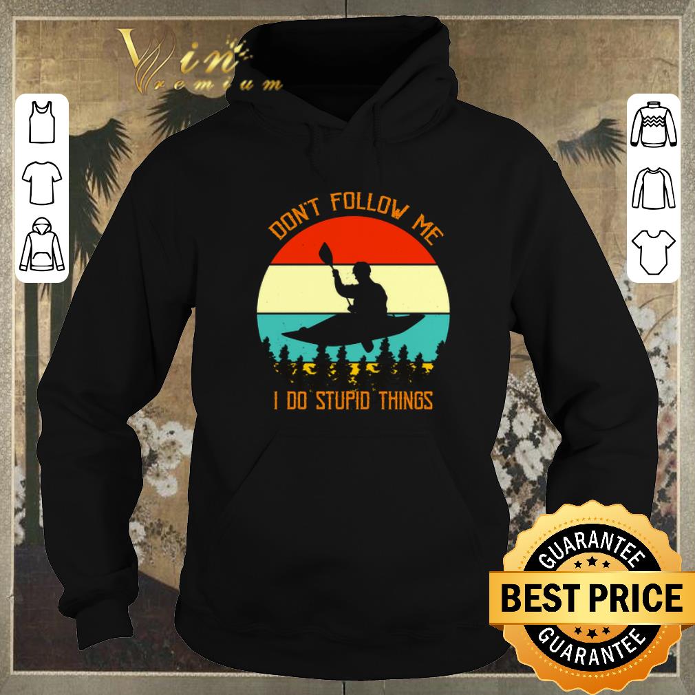 Funny Kayaking don t follow me i do stupid things vintage shirt sweater 4 - Funny Kayaking don't follow me i do stupid things vintage shirt sweater