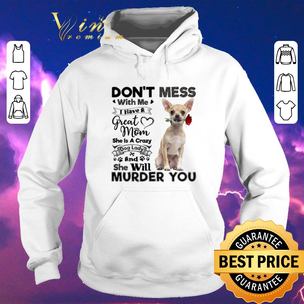 Hot Chihuahua don t mess with me i have a great mom a crazy dog lady shirt sweater 4 - Hot Chihuahua don't mess with me i have a great mom a crazy dog lady shirt sweater