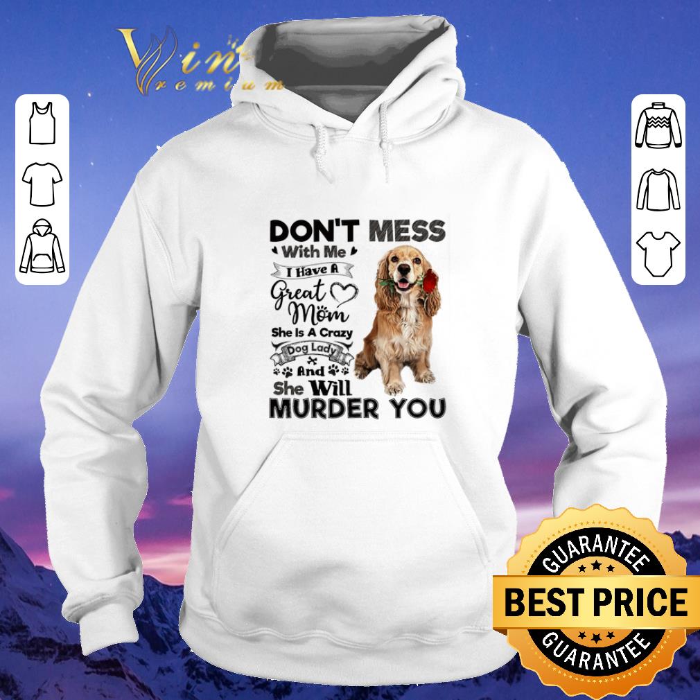 Hot Cocker Spaniel don t mess with me i have a great mom a crazy dog shirt sweater 4 - Hot Cocker Spaniel don't mess with me i have a great mom a crazy dog shirt sweater