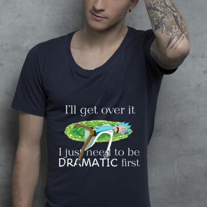 Hot Rick Sanchez I ll Get Over It I Just Need To Be Dramatic First shirt 4 - Hot Rick Sanchez I’ll Get Over It I Just Need To Be Dramatic First shirt