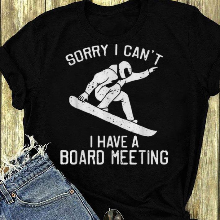 Hot Sorry I Can t I Have A Board Meeting Snowboarding shirt 4 - Hot Sorry I Can’t I Have A Board Meeting Snowboarding shirt