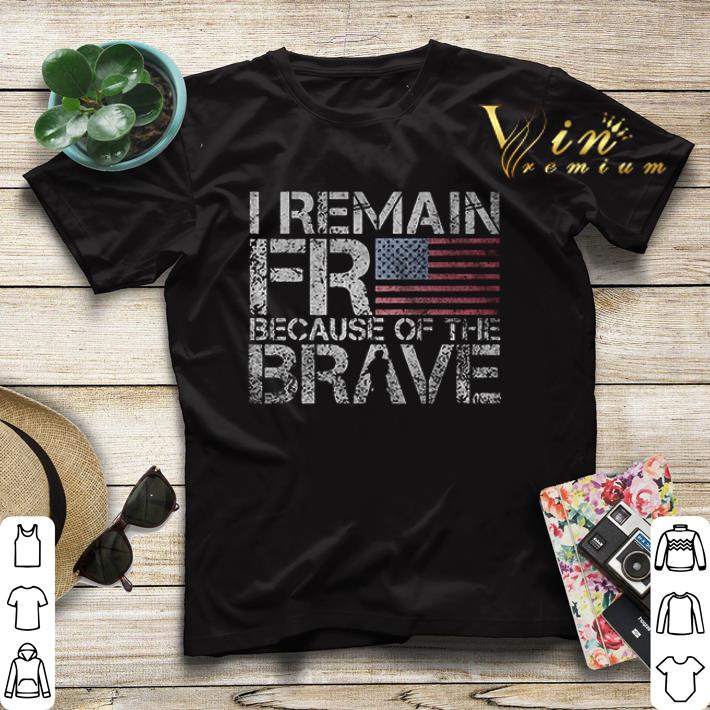 I remain free because of the brave American flag shirt sweater I remain free because of the brave American flag shirt sweater 4 - I remain free because of the brave American flag shirt sweater