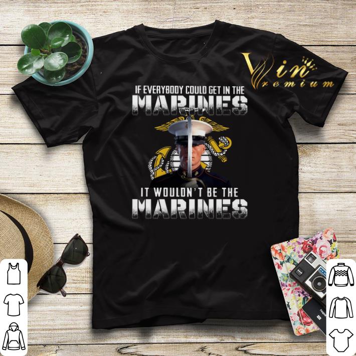 If everybody could get in the Marines it wouldn't be the Marines shirt sweater If everybody could get in the Marines it wouldn t be the Marines shirt sweater 4 - If everybody could get in the Marines it wouldn't be the Marines shirt sweater