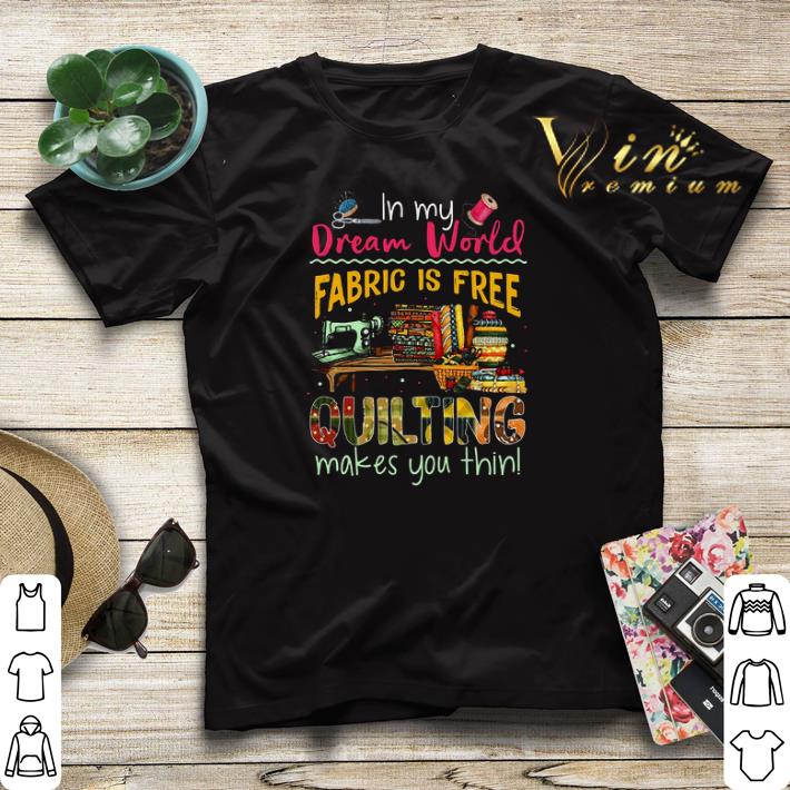In my dream world fabric is free quilting makes you thin shirt sweater In my dream world fabric is free quilting makes you thin shirt sweater 4 - In my dream world fabric is free quilting makes you thin shirt sweater