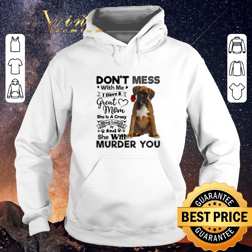 Nice Boxer dog don t mess with me i have a great mom a crazy dog lady shirt sweater 4 - Nice Boxer dog don't mess with me i have a great mom a crazy dog lady shirt sweater