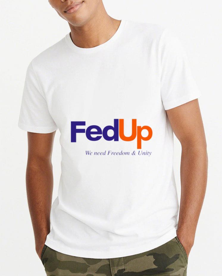 Nice FedUP We Need Freedom And Unity shirt 4 - Nice FedUP We Need Freedom And Unity shirt