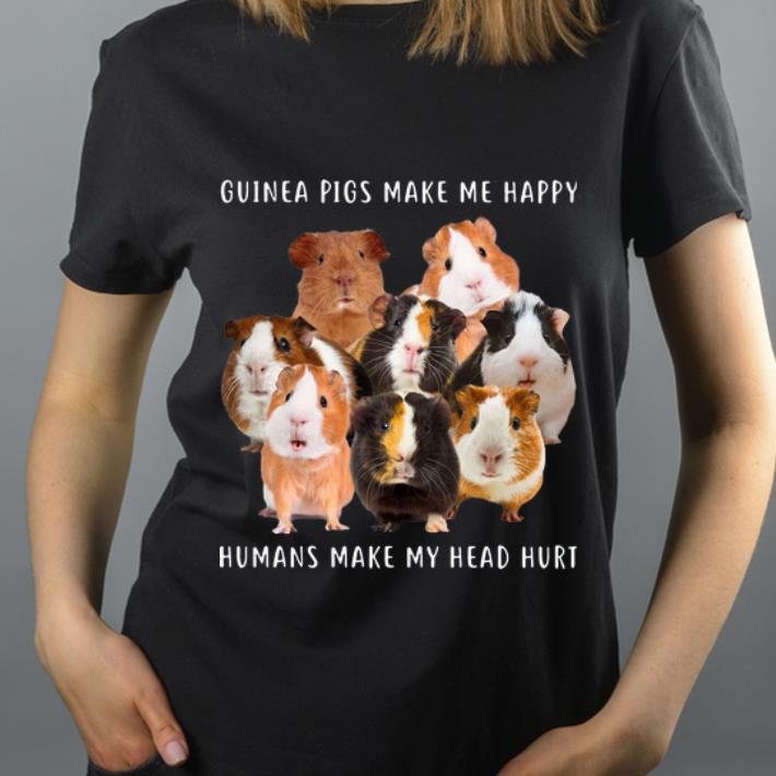 Nice Guinea Pigs Make Me Happy Humans Make My Head Hurt shirt 4 - Nice Guinea Pigs Make Me Happy Humans Make My Head Hurt shirt