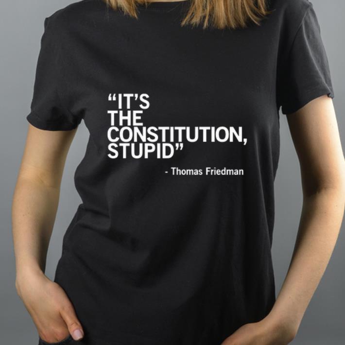 Nice It s The Constitution Stupid Thomas Friedman shirt 4 - Nice It’s The Constitution Stupid - Thomas Friedman shirt