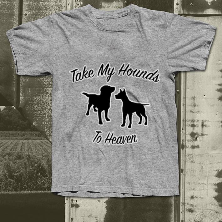 Nice Take My Hounds To Heaven Dog Lovers shirt 4 - Nice Take My Hounds To Heaven Dog Lovers shirt