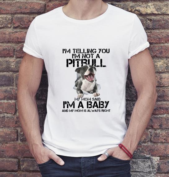 Official I m Telling You I m Not A Pitbull My Mom Said I m A Baby And My Mom Is Always Right shirt 4 - Official I’m Telling You I’m Not A Pitbull My Mom Said I’m A Baby And My Mom Is Always Right shirt