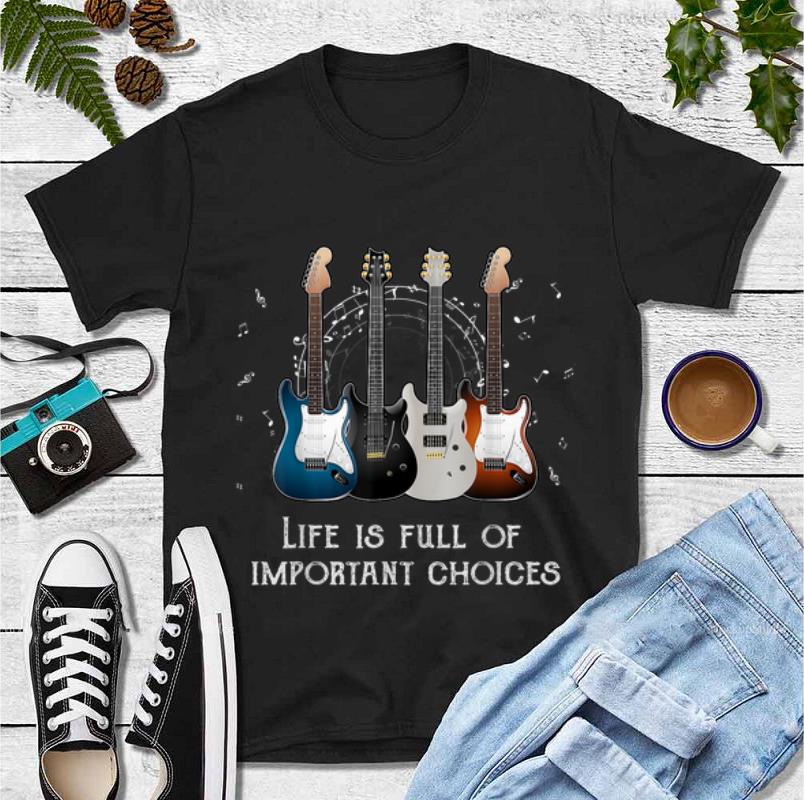 Official Life Is Full Of Important Choices Guitars Lovers shirt 4 - Official Life Is Full Of Important Choices Guitars Lovers shirt