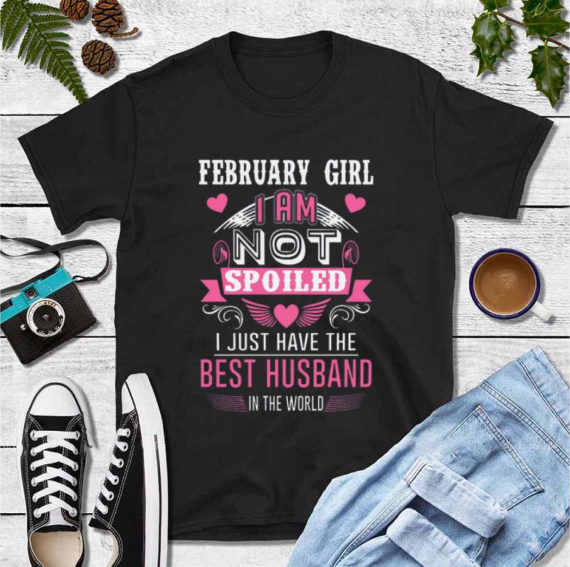 Original February girl I am not spoiled I just have the best husband in the world shirt 4 - Original February girl I am not spoiled I just have the best husband in the world shirt