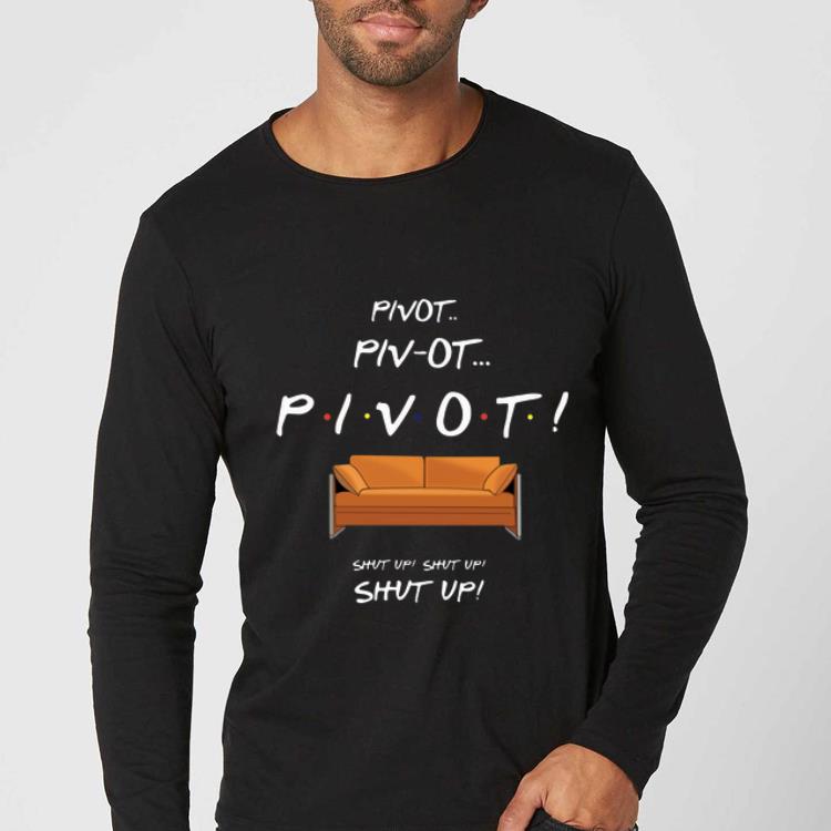 Original Friends TV show Pivot shut up shirt 4 - Original Friends TV show Pivot shut up shirt