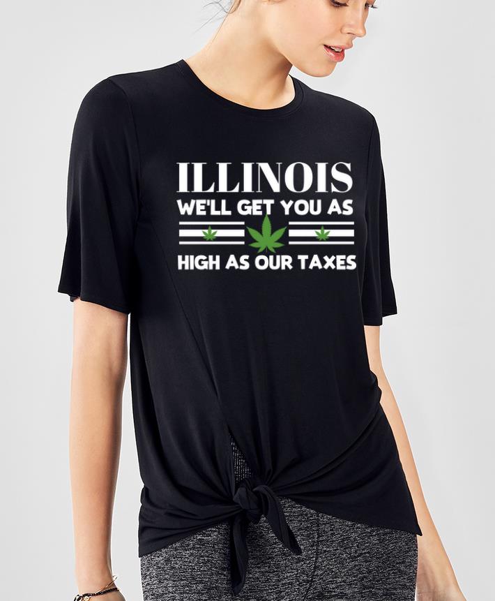 Original Illinois Weed We ll Get You As High As Our Taxes shirt 4 - Original Illinois Weed We'll Get You As High As Our Taxes shirt