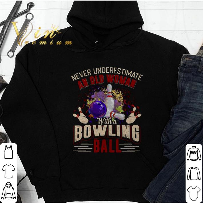 Original Never underestimate an old woman with a bowling ball colors shirt 4 - Original Never underestimate an old woman with a bowling ball colors shirt