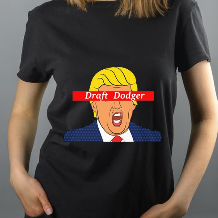 Original Trump Draft Dodger shirt 4 - Original Trump Draft Dodger shirt