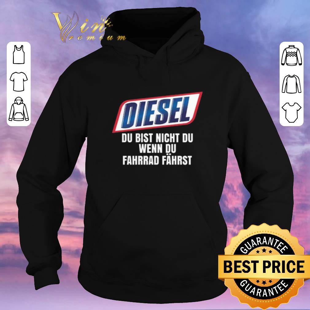 Premium Diesel Du Bist Nicht Du Wenn Du Fahrrad Fahrst shirt sweater 4 - Premium Diesel Du Bist Nicht Du Wenn Du Fahrrad Fahrst shirt sweater