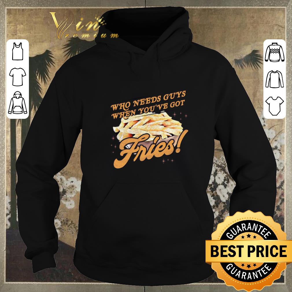 Premium Who needs guys when you ve got fries shirt sweater 4 - Premium Who needs guys when you've got fries shirt sweater