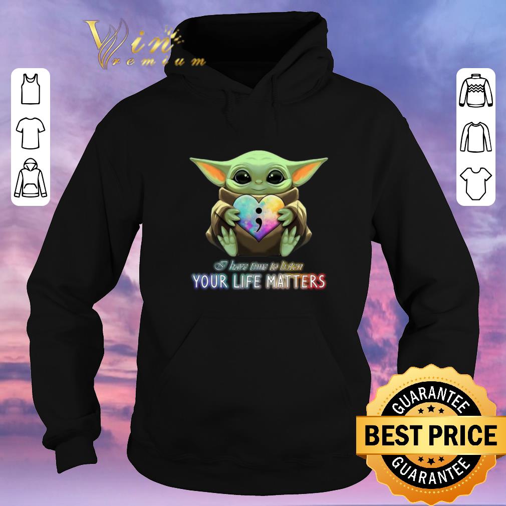 Pretty Baby Yoda semicolon I have time to listen your life matters shirt sweater 4 - Pretty Baby Yoda semicolon I have time to listen your life matters shirt sweater