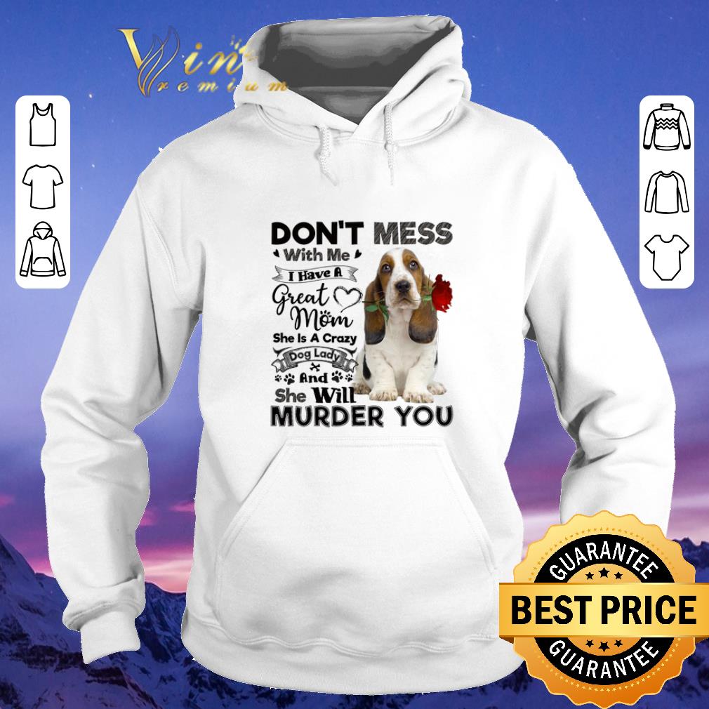Pretty Basset Hound don t mess with me i have a great mom crazy dog shirt sweater 4 - Pretty Basset Hound don't mess with me i have a great mom crazy dog shirt sweater