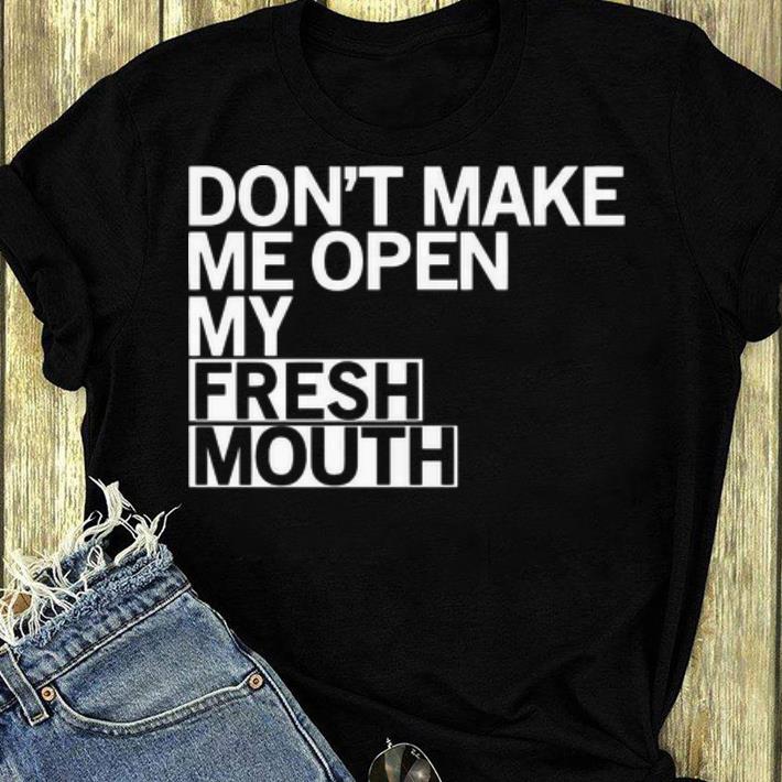Pretty Don t Make Me Open My Fresh Mouth shirt 4 - Pretty Don’t Make Me Open My Fresh Mouth shirt